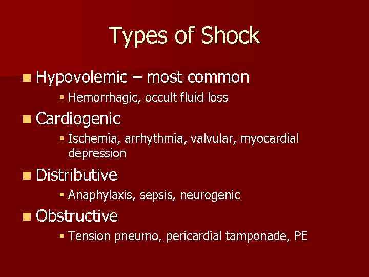 Types of Shock n Hypovolemic – most common § Hemorrhagic, occult fluid loss n