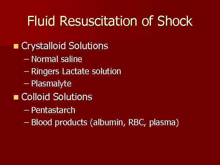 Fluid Resuscitation of Shock n Crystalloid Solutions – Normal saline – Ringers Lactate solution