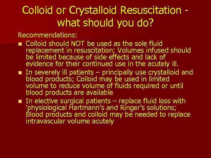 Colloid or Crystalloid Resuscitation what should you do? Recommendations: n Colloid should NOT be