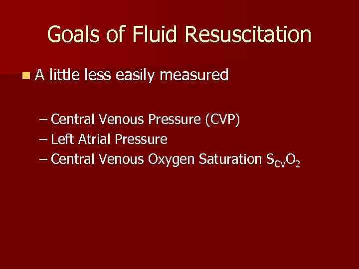 Goals of Fluid Resuscitation n. A little less easily measured – Central Venous Pressure