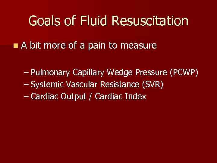 Goals of Fluid Resuscitation n. A bit more of a pain to measure –