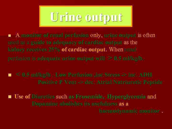 Urine output A monitor of renal perfusion only, urine output is often used as