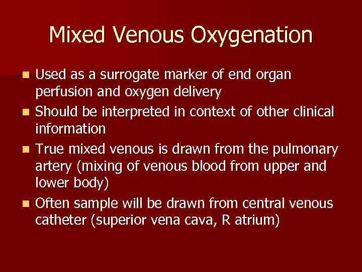 Mixed Venous Oxygenation n n Used as a surrogate marker of end organ perfusion