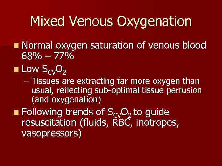 Mixed Venous Oxygenation n Normal oxygen saturation of venous blood 68% – 77% n
