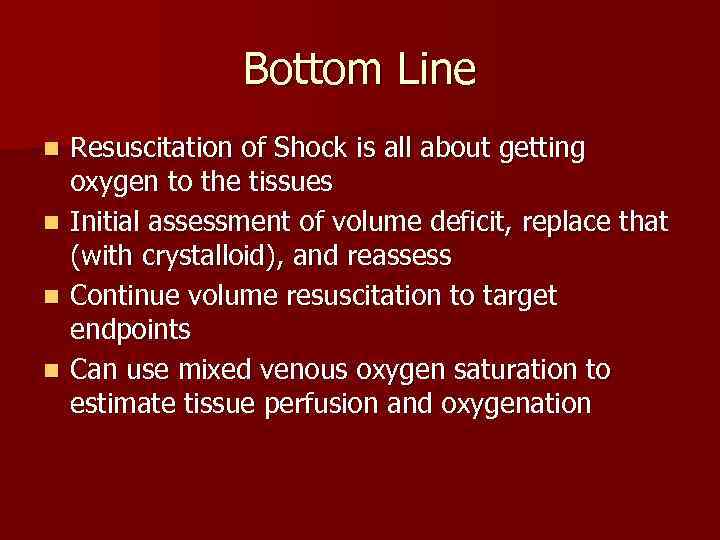 Bottom Line n n Resuscitation of Shock is all about getting oxygen to the
