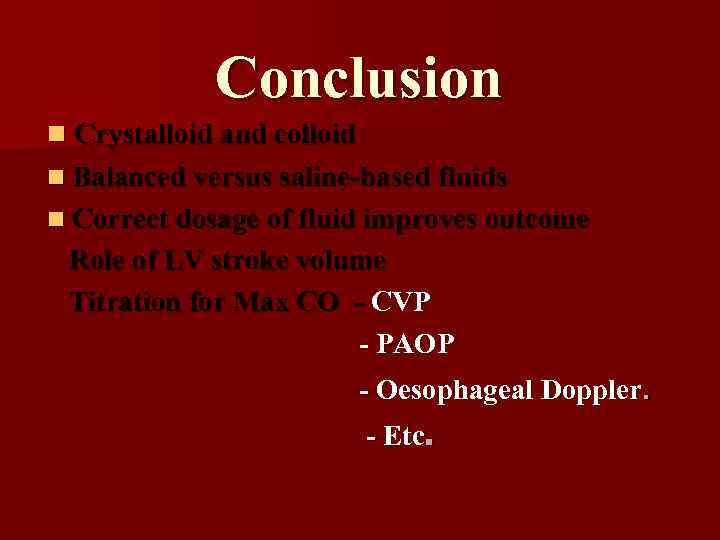 Conclusion n Crystalloid and colloid n Balanced versus saline-based fluids n Correct dosage of