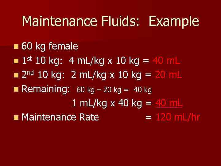 Maintenance Fluids: Example n 60 kg female n 1 st 10 kg: 4 m.