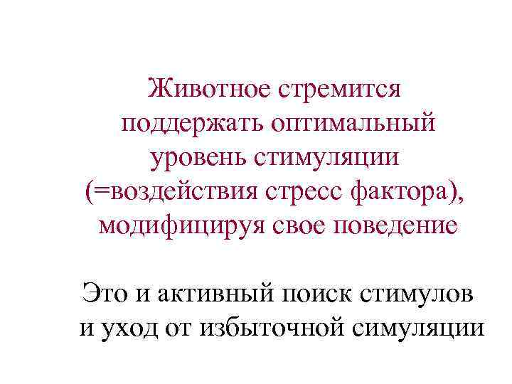 Животное стремится поддержать оптимальный уровень стимуляции (=воздействия стресс фактора), модифицируя свое поведение Это и