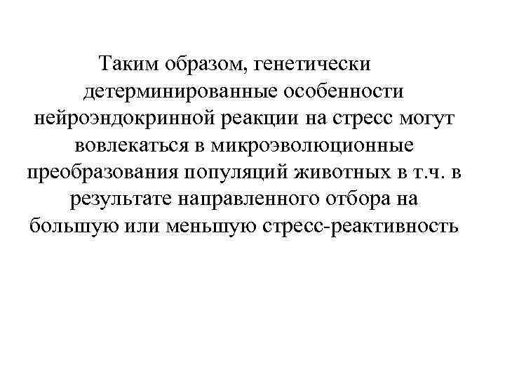 Таким образом, генетически детерминированные особенности нейроэндокринной реакции на стресс могут вовлекаться в микроэволюционные преобразования