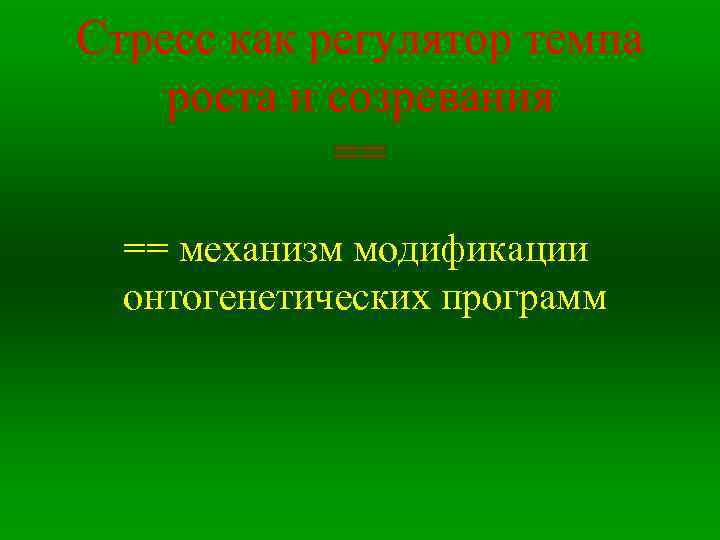 Стресс как регулятор темпа роста и созревания == == механизм модификации онтогенетических программ 