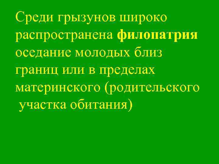 Среди грызунов широко распространена филопатрия оседание молодых близ границ или в пределах материнского (родительского