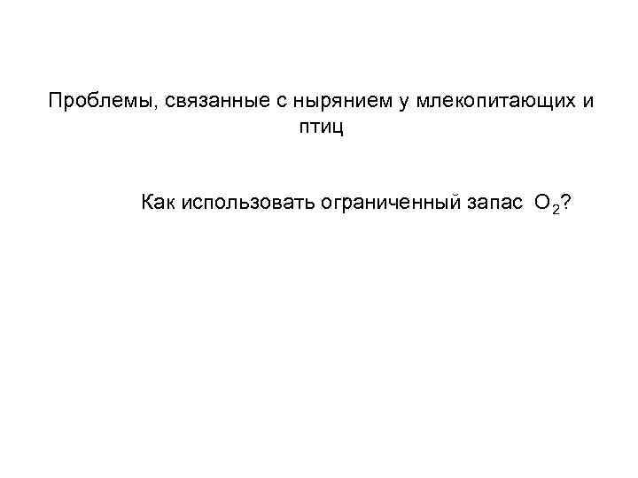 Проблемы, связанные с нырянием у млекопитающих и птиц Как использовать ограниченный запас О 2?