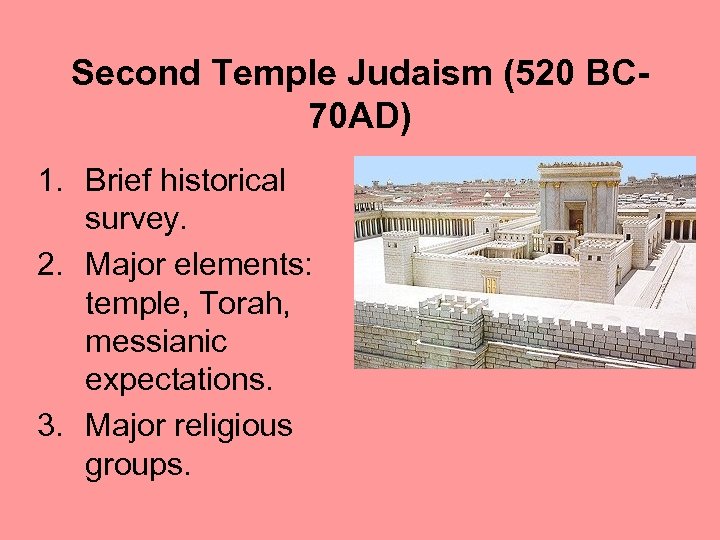 Second Temple Judaism (520 BC 70 AD) 1. Brief historical survey. 2. Major elements: