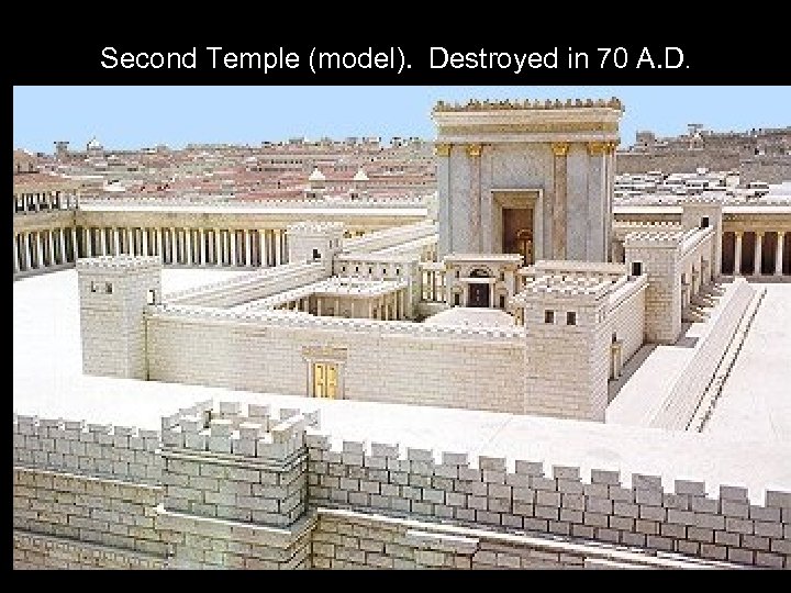 Second Temple (model). Destroyed in 70 A. D. 
