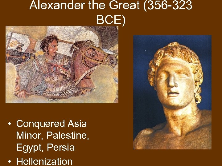 Alexander the Great (356 -323 BCE) • Conquered Asia Minor, Palestine, Egypt, Persia •