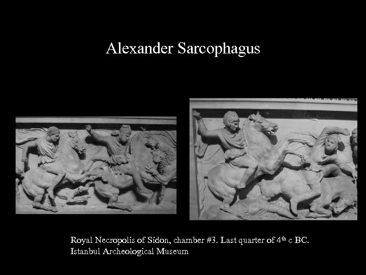 Alexander Sarcophagus Royal Necropolis of Sidon, chamber #3. Last quarter of 4 th c
