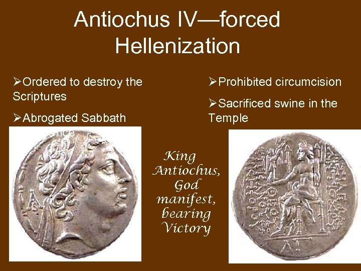 Antiochus IV—forced Hellenization ØOrdered to destroy the Scriptures ØAbrogated Sabbath observance ØProhibited circumcision ØSacrificed