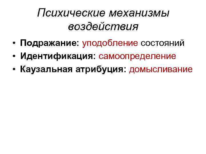 Психические механизмы воздействия • Подражание: уподобление состояний • Идентификация: самоопределение • Каузальная атрибуция: домысливание