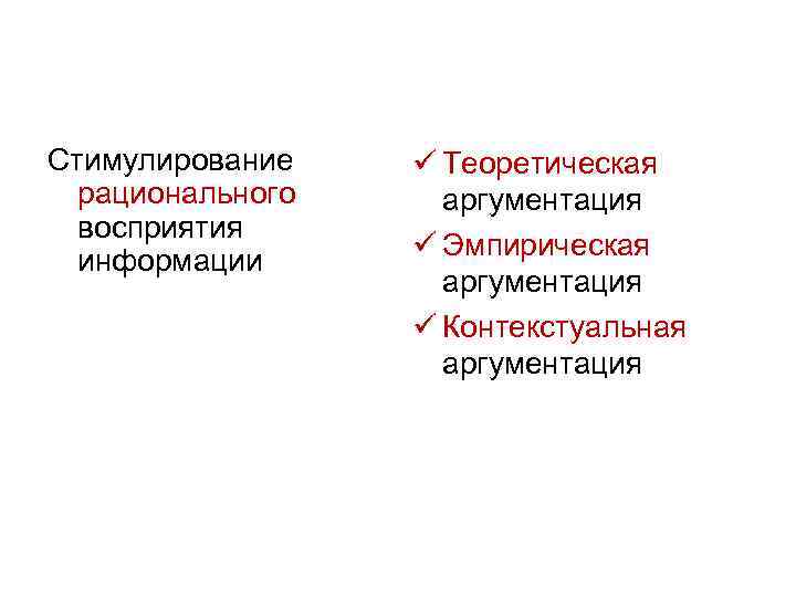Стимулирование рационального восприятия информации ü Теоретическая аргументация ü Эмпирическая аргументация ü Контекстуальная аргументация 