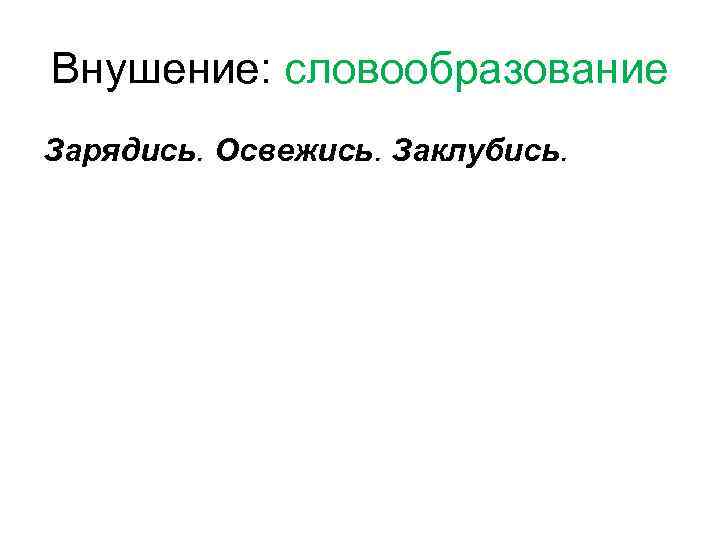 Внушение: словообразование Зарядись. Освежись. Заклубись. 