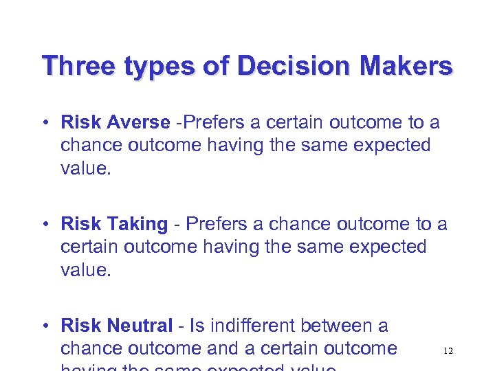 Three types of Decision Makers • Risk Averse -Prefers a certain outcome to a