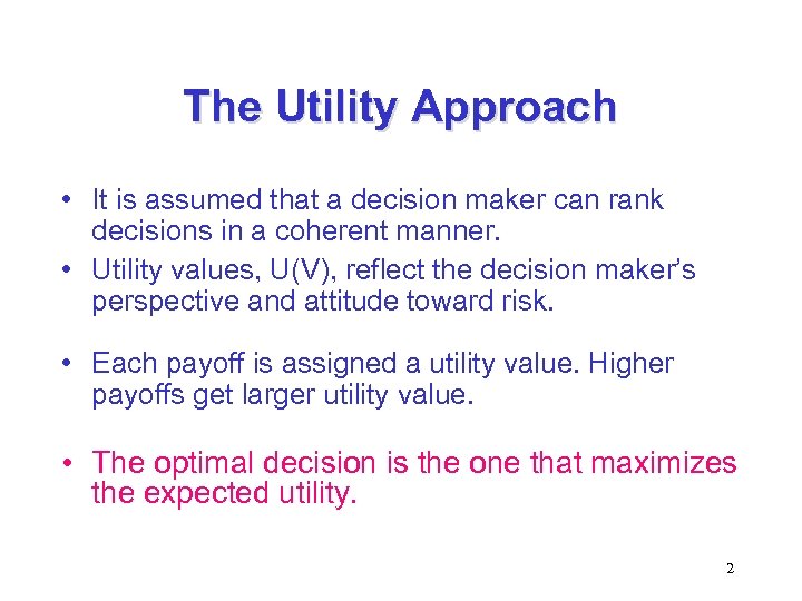 The Utility Approach • It is assumed that a decision maker can rank decisions