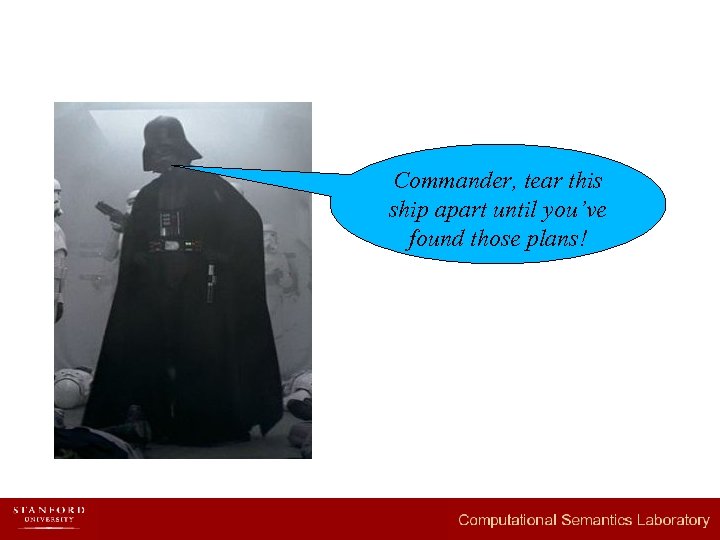 Commander, tear this ship apart until you’ve found those plans! 