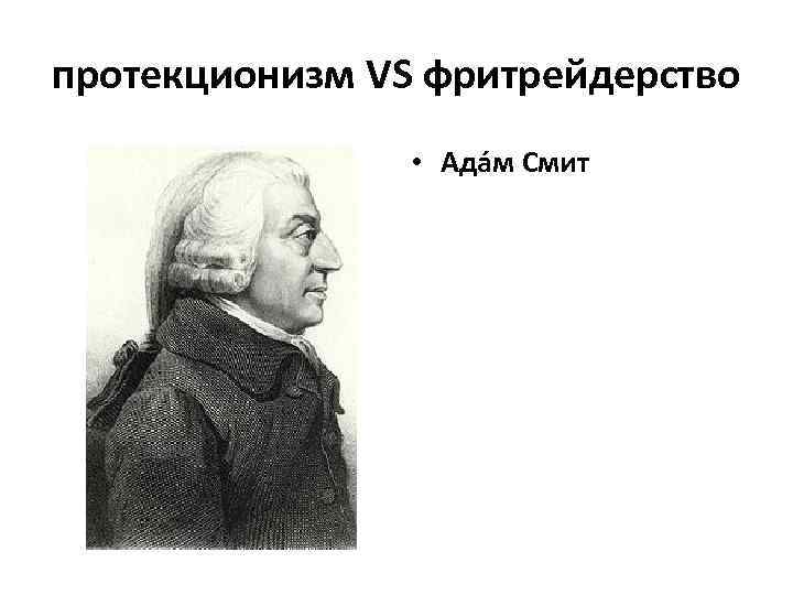 протекционизм VS фритрейдерство • Ада м Смит 