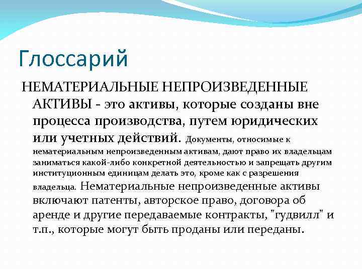 Глоссарий НЕМАТЕРИАЛЬНЫЕ НЕПРОИЗВЕДЕННЫЕ АКТИВЫ - это активы, которые созданы вне процесса производства, путем юридических