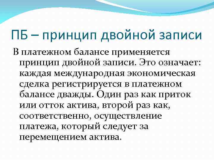 ПБ – принцип двойной записи В платежном балансе применяется принцип двойной записи. Это означает:
