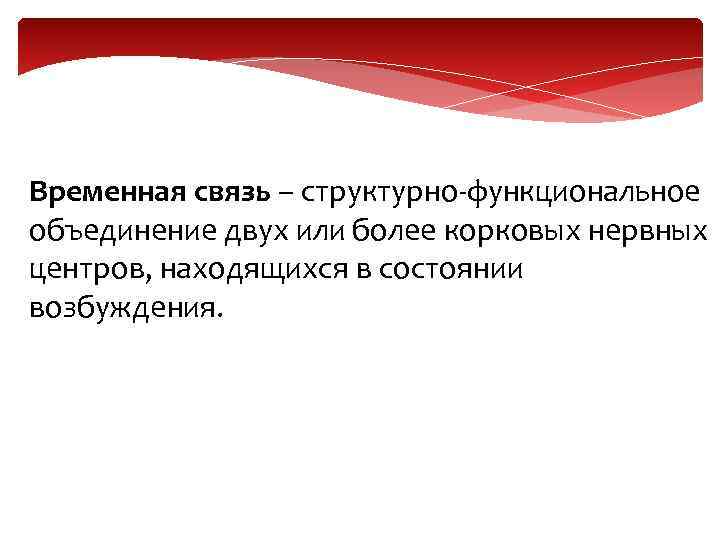 Временная связь – структурно-функциональное объединение двух или более корковых нервных центров, находящихся в состоянии