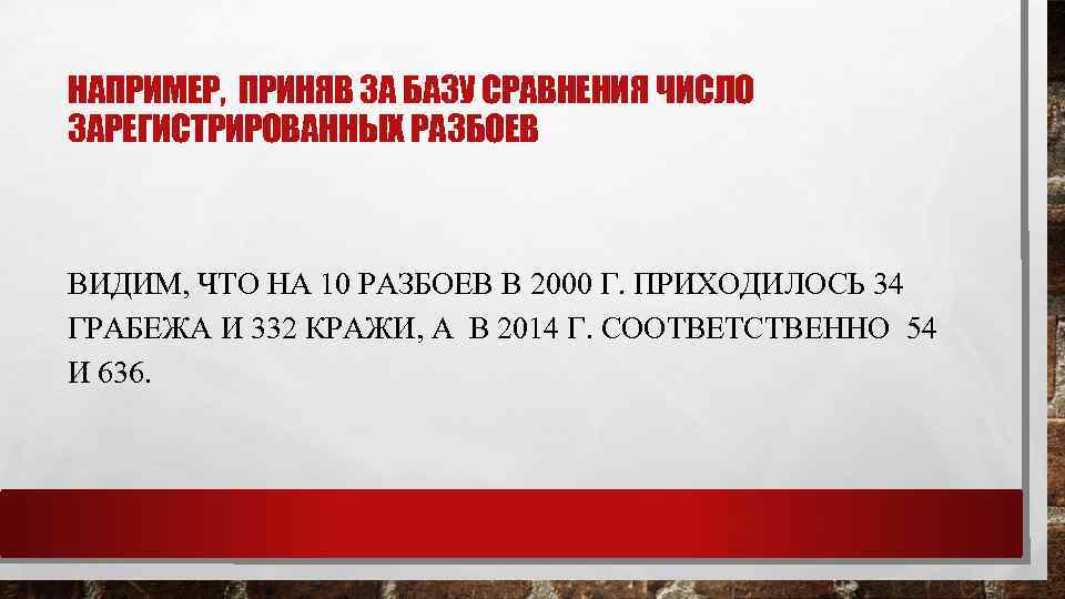 НАПРИМЕР, ПРИНЯВ ЗА БАЗУ СРАВНЕНИЯ ЧИСЛО ЗАРЕГИСТРИРОВАННЫХ РАЗБОЕВ ВИДИМ, ЧТО НА 10 РАЗБОЕВ В