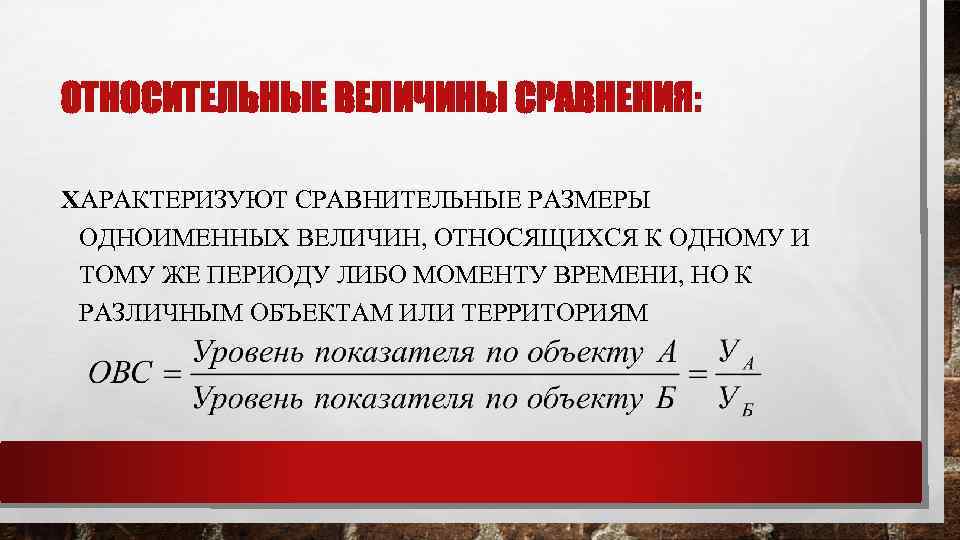 ОТНОСИТЕЛЬНЫЕ ВЕЛИЧИНЫ СРАВНЕНИЯ: ХАРАКТЕРИЗУЮТ СРАВНИТЕЛЬНЫЕ РАЗМЕРЫ ОДНОИМЕННЫХ ВЕЛИЧИН, ОТНОСЯЩИХСЯ К ОДНОМУ И ТОМУ ЖЕ