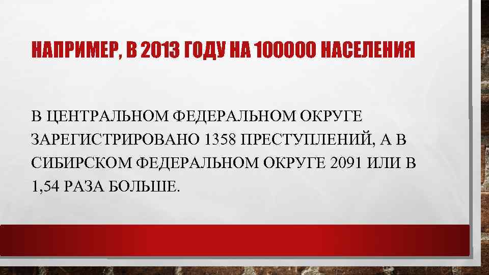 НАПРИМЕР, В 2013 ГОДУ НА 100000 НАСЕЛЕНИЯ В ЦЕНТРАЛЬНОМ ФЕДЕРАЛЬНОМ ОКРУГЕ ЗАРЕГИСТРИРОВАНО 1358 ПРЕСТУПЛЕНИЙ,