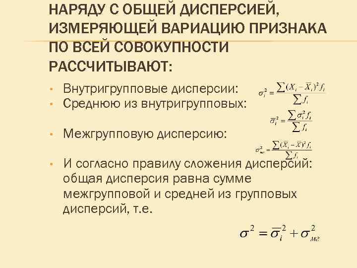 НАРЯДУ С ОБЩЕЙ ДИСПЕРСИЕЙ, ИЗМЕРЯЮЩЕЙ ВАРИАЦИЮ ПРИЗНАКА ПО ВСЕЙ СОВОКУПНОСТИ РАССЧИТЫВАЮТ: • Внутригрупповые дисперсии: