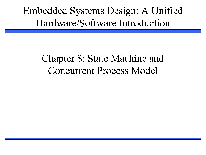 Embedded Systems Design: A Unified Hardware/Software Introduction Chapter 8: State Machine and Concurrent Process