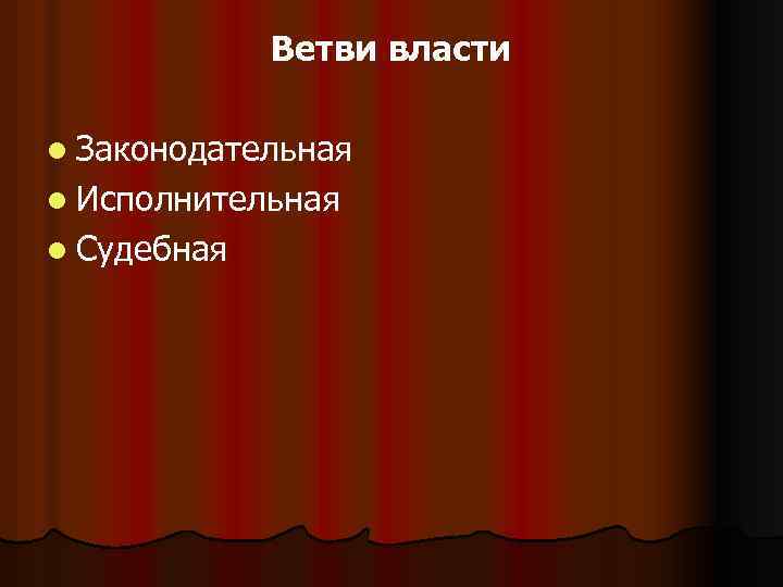 Ветви власти l Законодательная l Исполнительная l Судебная 