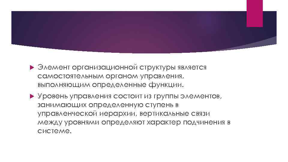  Элемент организационной структуры является самостоятельным органом управления, выполняющим определенные функции. Уровень управления состоит