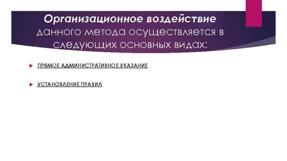 Организационное воздействие данного метода осуществляется в следующих основных видах: ПРЯМОЕ АДМИНИСТРАТИВНОЕ УКАЗАНИЕ УСТАНОВЛЕНИЕ ПРАВИЛ