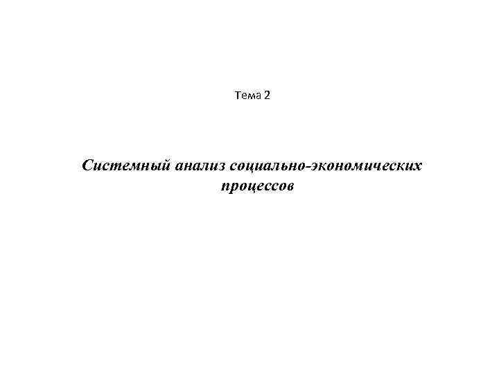 Тема 2 Системный анализ социально-экономических процессов 