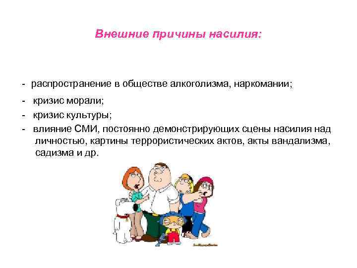Внешние причины насилия: - распространение в обществе алкоголизма, наркомании; - кризис морали; - кризис
