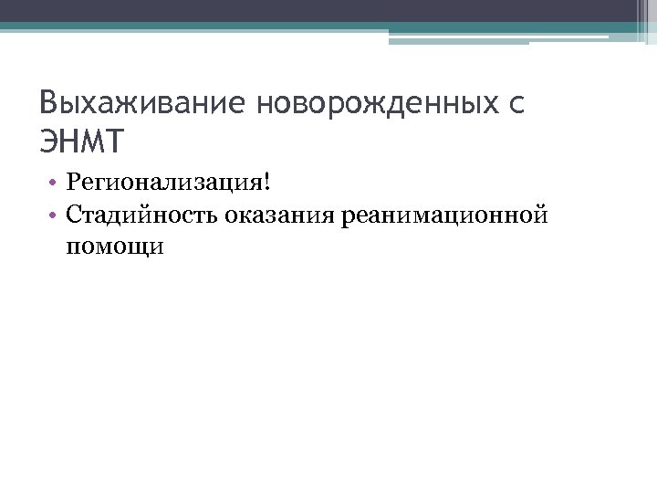 Выхаживание новорожденных с ЭНМТ • Регионализация! • Стадийность оказания реанимационной помощи 