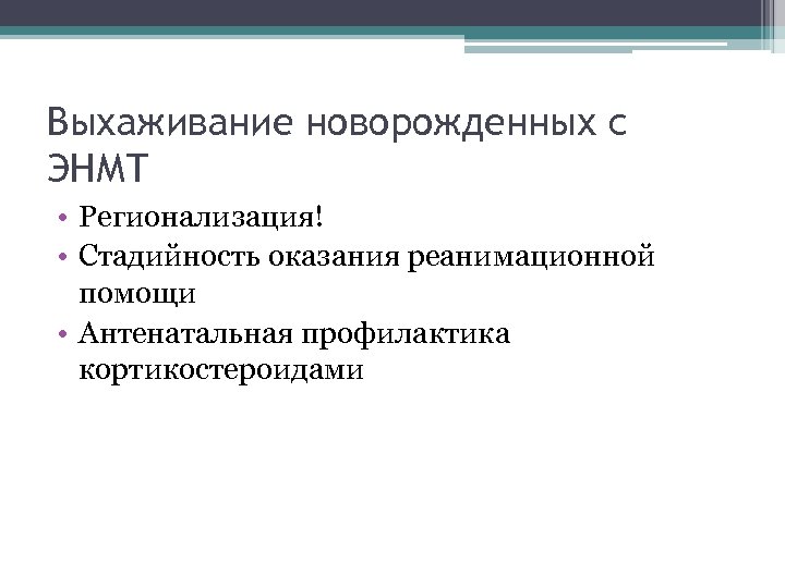 Выхаживание новорожденных с ЭНМТ • Регионализация! • Стадийность оказания реанимационной помощи • Антенатальная профилактика