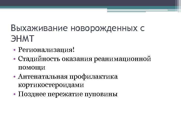 Выхаживание новорожденных с ЭНМТ • Регионализация! • Стадийность оказания реанимационной помощи • Антенатальная профилактика