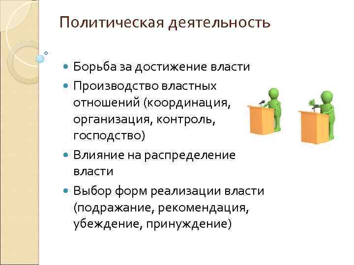 Политическая деятельность Борьба за достижение власти Производство властных отношений (координация, организация, контроль, господство) Влияние