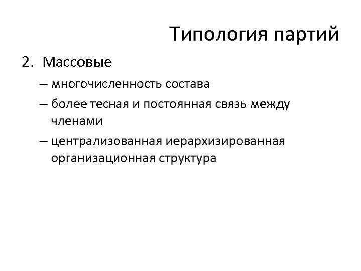 Типология партий 2. Массовые – многочисленность состава – более тесная и постоянная связь между