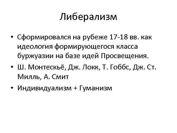 Либерализм • Сформировался на рубеже 17 -18 вв. как идеология формирующегося класса буржуазии на