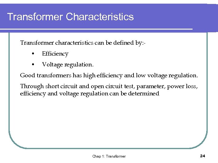 Transformer Characteristics Transformer characteristics can be defined by: - • Efficiency • Voltage regulation.