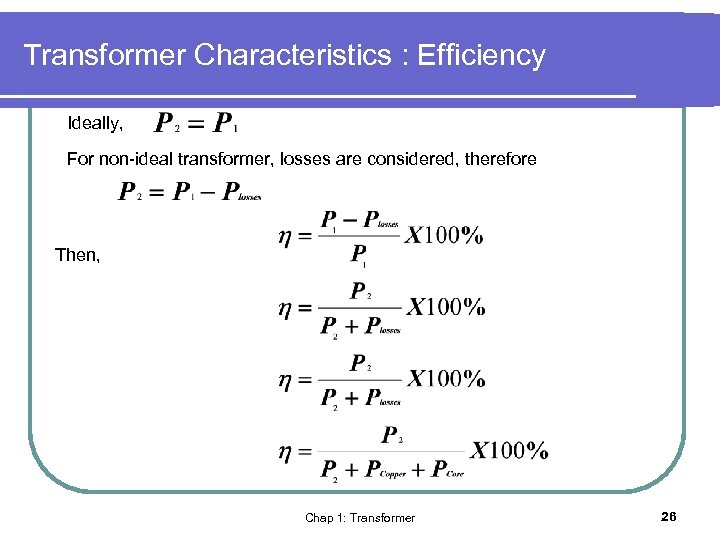 Transformer Characteristics : Efficiency Ideally, For non-ideal transformer, losses are considered, therefore Then, Chap