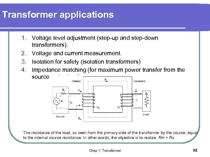 Transformer applications 1. Voltage level adjustment (step-up and step-down transformers). 2. Voltage and current